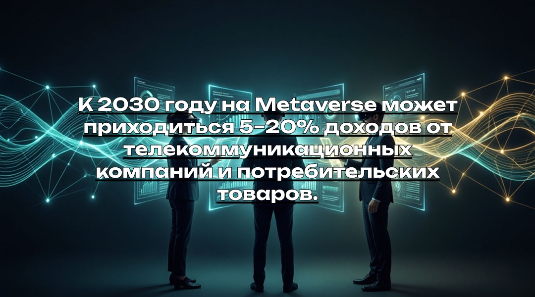 К 2030 году на Metaverse может приходиться 5–20% доходов от телекоммуникационных компаний и потребительских товаров.