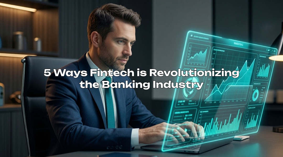 5 Ways Fintech is Revolutionizing the Banking Industry