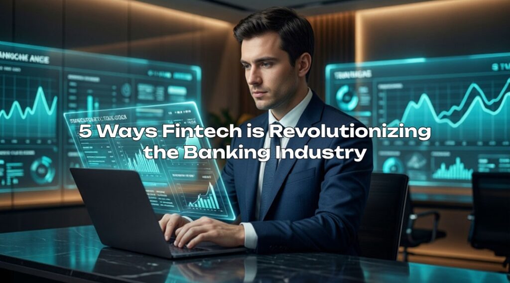 5 Ways Fintech is Revolutionizing the Banking Industry
