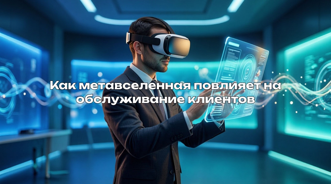 Как метавселенная повлияет на обслуживание клиентов