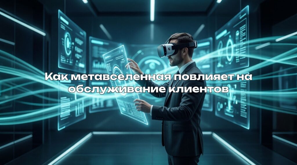 Как метавселенная повлияет на обслуживание клиентов