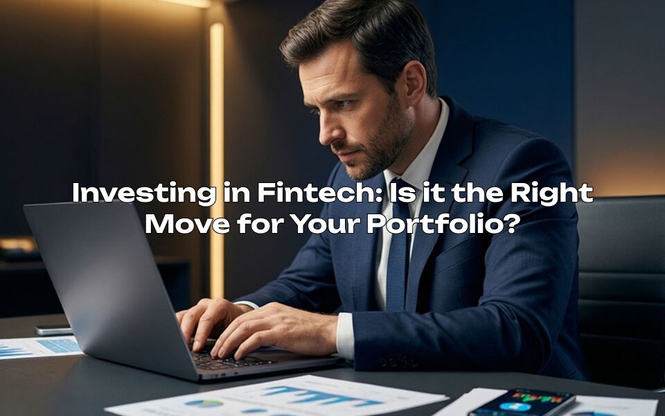 Investing in Fintech: Is it the Right Move for Your Portfolio?