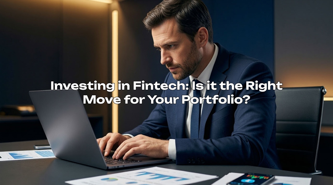 Investing in Fintech: Is it the Right Move for Your Portfolio?